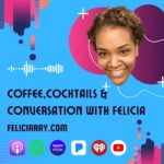 NEW PODCAST – Coffee, Cocktails and Conversation with Felicia