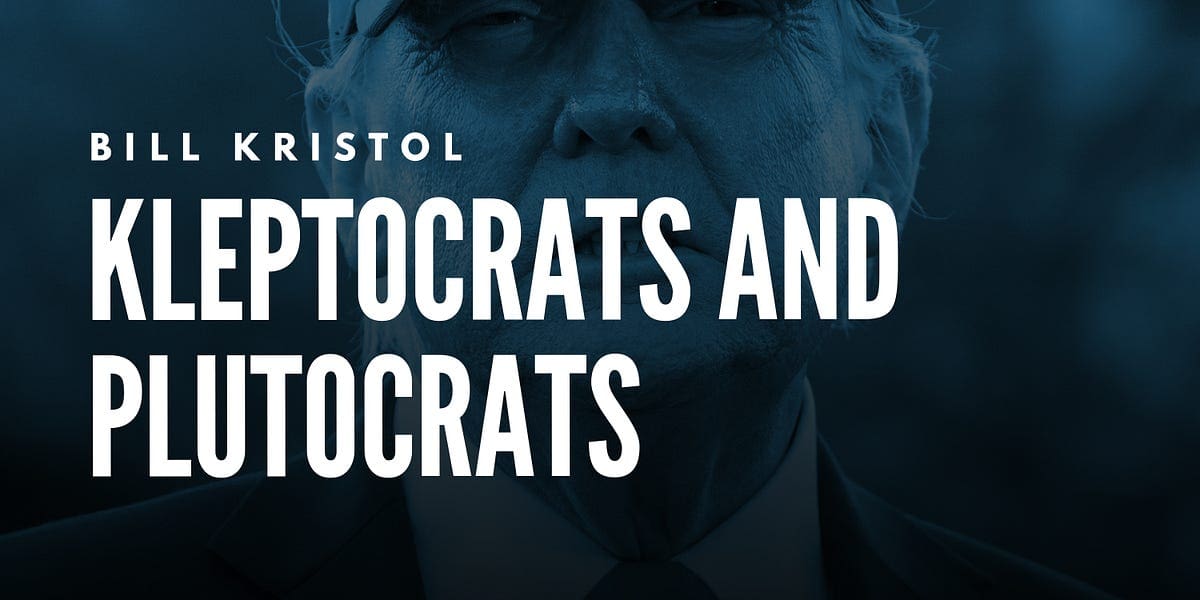 Bill Kristol: Kleptocrats and Plutocrats