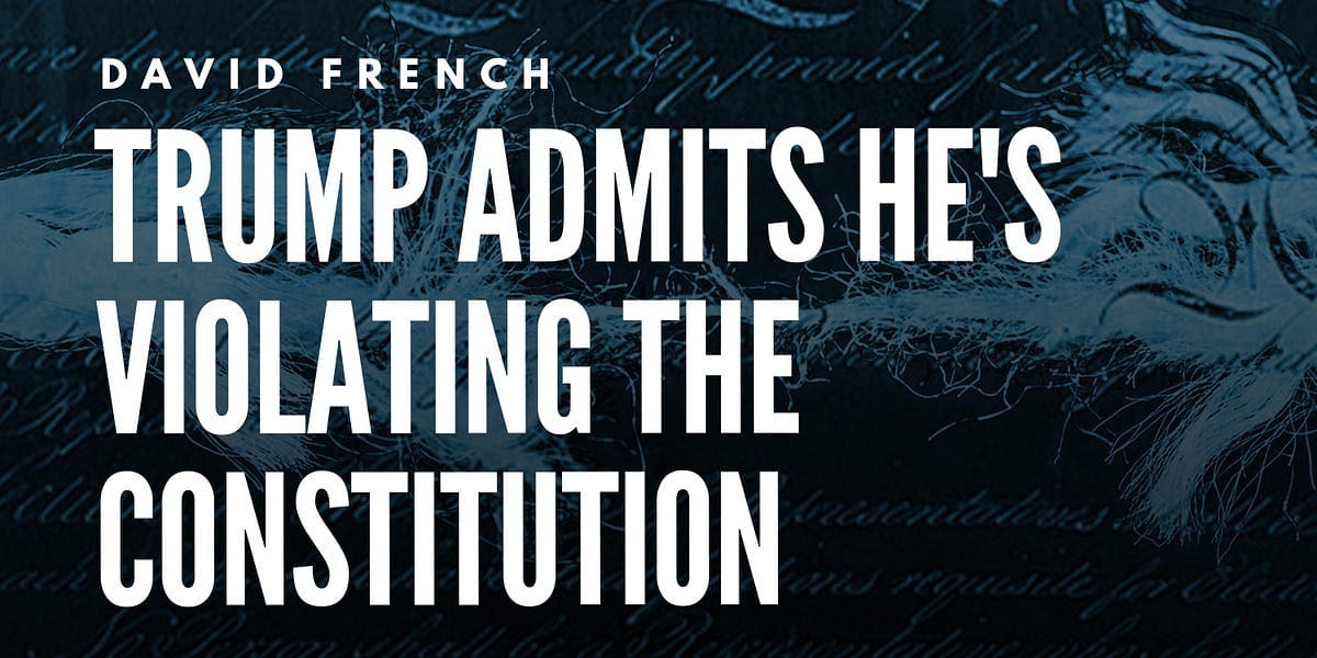 David French: Trump Admits He’s Violating the Constitution