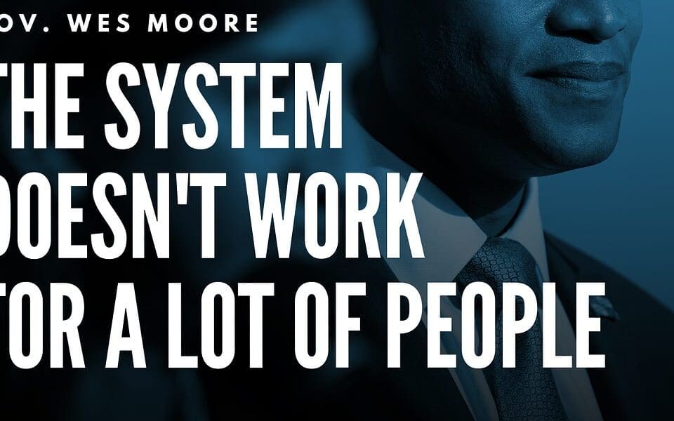 Wes Moore: The System Doesn’t Work for a Lot of People