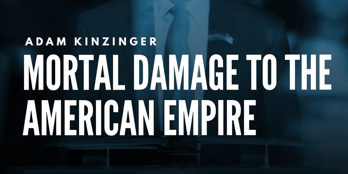 Adam Kinzinger: Mortal Damage to the American Empire Adam Kinzinger: Mortal Damage to the American Empire
