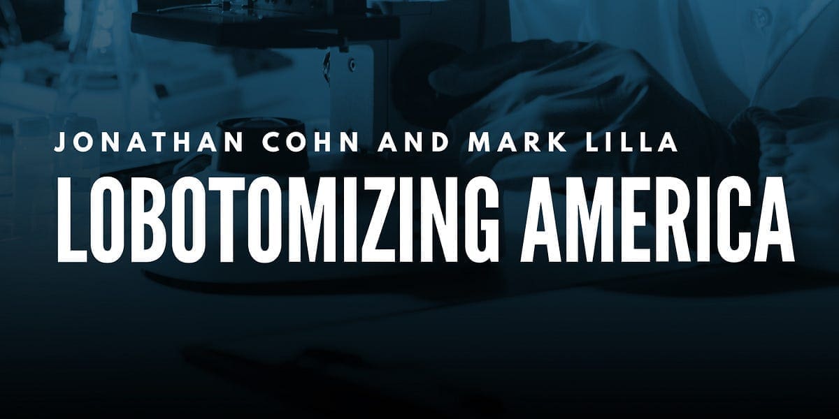 Jonathan Cohn and Mark Lilla: Lobotomizing America